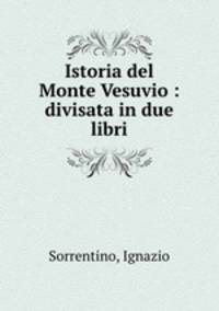 Istoria del Monte Vesuvio : divisata in due libri