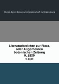 Literaturberichte zur Flora, oder Allgemeinen botanischen Zeitung. 9, 1839