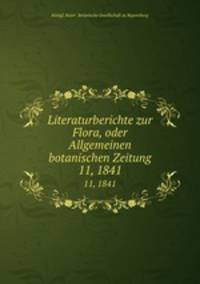 Literaturberichte zur Flora, oder Allgemeinen botanischen Zeitung. 11, 1841