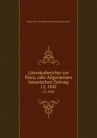 Literaturberichte zur Flora, oder Allgemeinen botanischen Zeitung. 12, 1842