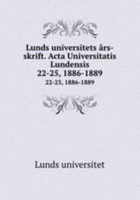 Lunds universitets rs-skrift. Acta Universitatis Lundensis. 22-25, 1886-1889