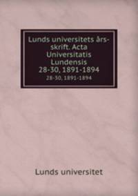 Lunds universitets rs-skrift. Acta Universitatis Lundensis. 28-30, 1891-1894