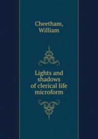 Lights and shadows of clerical life microform