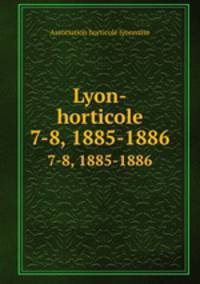 Lyon-horticole. 7-8, 1885-1886