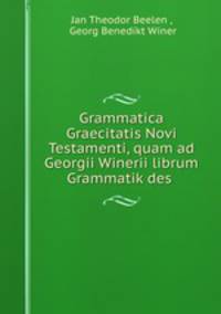Grammatica Graecitatis Novi Testamenti, quam ad Georgii Winerii librum Grammatik des .