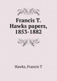 Francis T. Hawks papers, 1853-1882