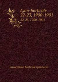 Lyon-horticole. 22-23, 1900-1901