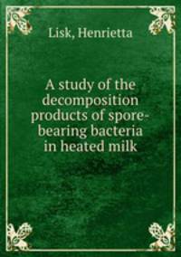 A study of the decomposition products of spore-bearing bacteria in heated milk