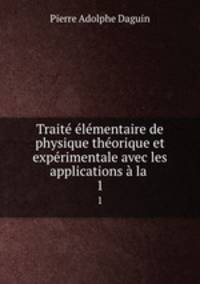 Traite elementaire de physique theorique et experimentale avec les applications a la .