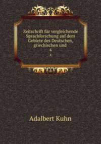 Zeitschrift fr vergleichende Sprachforschung auf dem Gebiete des Deutschen, griechischen und .. 4