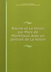 Racine et La Voisin par Marc de Montifaud. Avec un portrait de La Voisin
