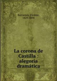 La corona de Castilla : alegoria dramatica