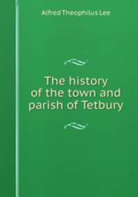 The history of the town and parish of Tetbury