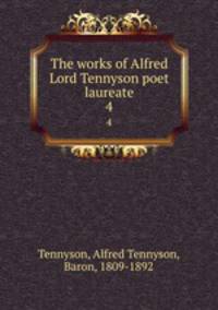 The works of Alfred Lord Tennyson poet laureate. 4