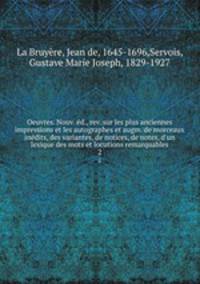 Oeuvres. Nouv. d., rev. sur les plus anciennes impressions et les autographes et augm. de morceaux indits, des variantes, de notices, de notes, d`un lexique des mots et locutions remarquables. 2