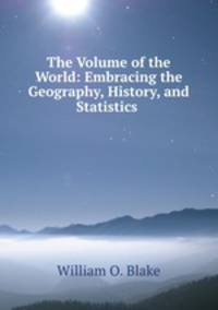 The Volume of the World: Embracing the Geography, History, and Statistics .