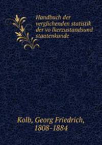 Handbuch der verglichenden statistik der vo?lkerzustandsund staatenkunde