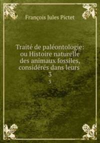 Traite de paleontologie: ou Histoire naturelle des animaux fossiles, consideres dans leurs .