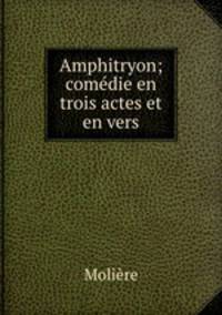 Amphitryon; comedie en trois actes et en vers