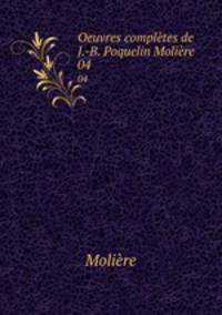 Oeuvres compltes de J.-B. Poquelin Molire. 04