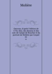 Oeuvres, d`aprs l`dition de 1734; illus. des dessins et des culs-de-lampe de Boucher et du portrait de Molire par Coypel. 01