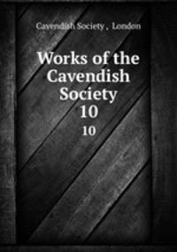 Works of the Cavendish Society. 10