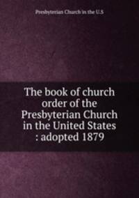 The book of church order of the Presbyterian Church in the United States : adopted 1879