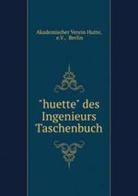 Des Ingenieurs Taschenbuch. Hutte