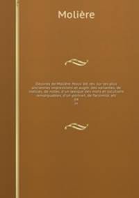 Oeuvres de Molire. Nouv. d. rev. sur les plus anciennes impressions et augm. des variantes, de notices, de notes, d`un lexique des mots et locutions remarquables, d`un portrait, de facsimil, etc.. 04