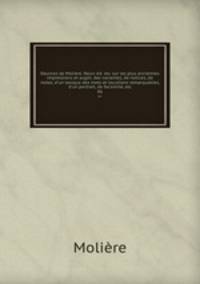 Oeuvres de Molire. Nouv. d. rev. sur les plus anciennes impressions et augm. des variantes, de notices, de notes, d`un lexique des mots et locutions remarquables, d`un portrait, de facsimil, etc.. 06