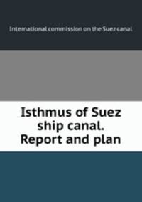 Isthmus of Suez ship canal. Report and plan