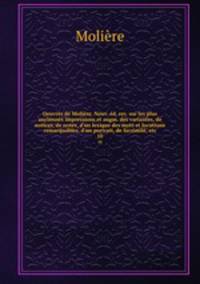 Oeuvres de Molire. Nouv. d. rev. sur les plus anciennes impressions et augm. des variantes, de notices, de notes, d`un lexique des mots et locutions remarquables, d`un portrait, de facsimil, etc.. 10