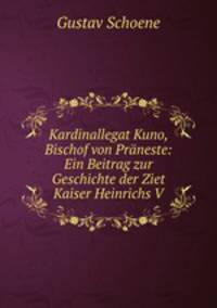 Kardinallegat Kuno, Bischof von Praneste: Ein Beitrag zur Geschichte der Ziet Kaiser Heinrichs V.