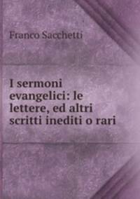 I sermoni evangelici: le lettere, ed altri scritti inediti o rari