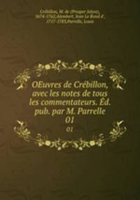 OEuvres de Crbillon, avec les notes de tous les commentateurs. d. pub. par M. Parrelle. 01