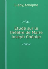 Etude sur le theatre de Marie Joseph Chenier