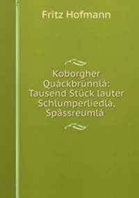 Koborgher Quackbrunnla: Tausend Stuck lauter Schlumperliedla, Spassreumla .
