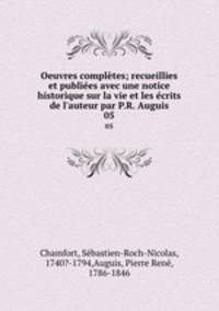 Oeuvres compltes; recueillies et publies avec une notice historique sur la vie et les crits de l`auteur par P.R. Auguis. 05