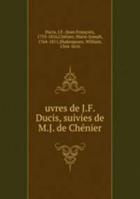 uvres de J.F. Ducis, suivies de M.J. de Chenier