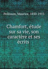 Chamfort, etude sur sa vie, son caractere et ses ecrits