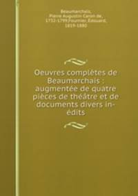 Oeuvres completes de Beaumarchais : augmentee de quatre pieces de theatre et de documents divers in-edits