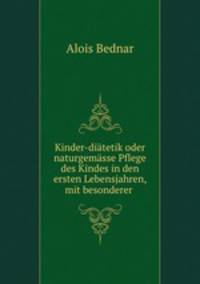 Kinder-diatetik oder naturgemasse Pflege des Kindes in den ersten Lebensjahren, mit besonderer .