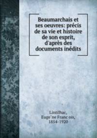 Beaumarchais et ses oeuvres: precis de sa vie et histoire de son esprit, d