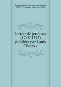 Lettres de jeunesse (1745-1775) publiees par Louis Thomas