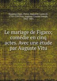 Le mariage de Figaro; comedie en cinq actes. Avec une etude par Auguste Vitu