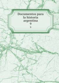 Documentos para la historia argentina. 9