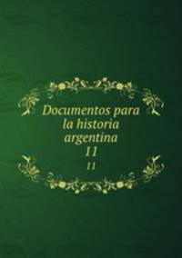 Documentos para la historia argentina. 11