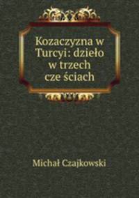 Kozaczyzna w Turcyi: dzielo w trzech cze?sciach