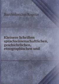 Kleinere Schriften sprachwissenschaftlichen, geschichtlichen, etnographischen und .