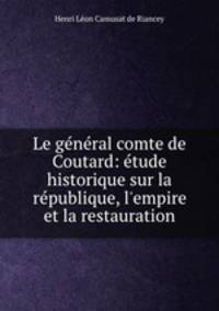 Le general comte de Coutard: etude historique sur la republique, l